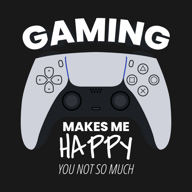 Gaming Makes Me Happy You Not So Much by ezral