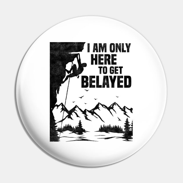 Im Only Here To Get Belayed, Funny Rock Climbing Sport And Bouldering Lovers Pin by BenTee