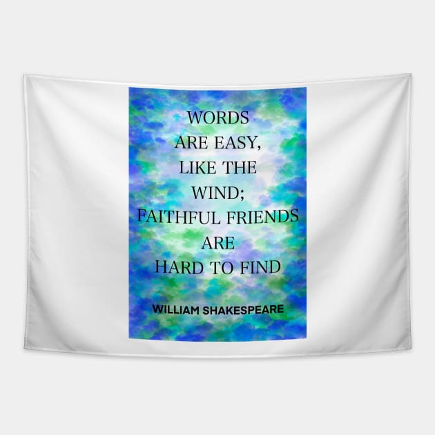 WILLIAM SHAKESPEARE quote .5 - WORDS ARE EASY,LIKE THE WIND;FAITHFUL FRIENDS ARE HARD TO FIND Tapestry by lautir