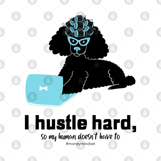 I Hustle Hard So My Human Doesn't Have To Funny Poodle Dog Black Text by The Hustler's Dream