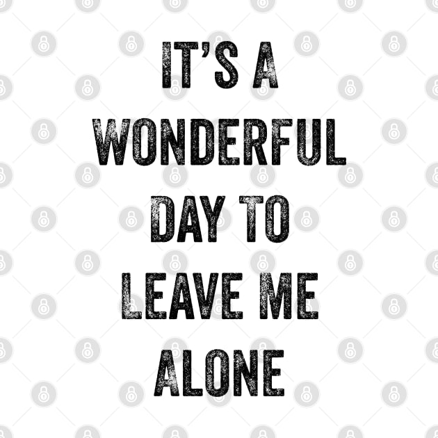 It's A Wonderful Day To Leave Me Alone. Introvert. by That Cheeky Tee