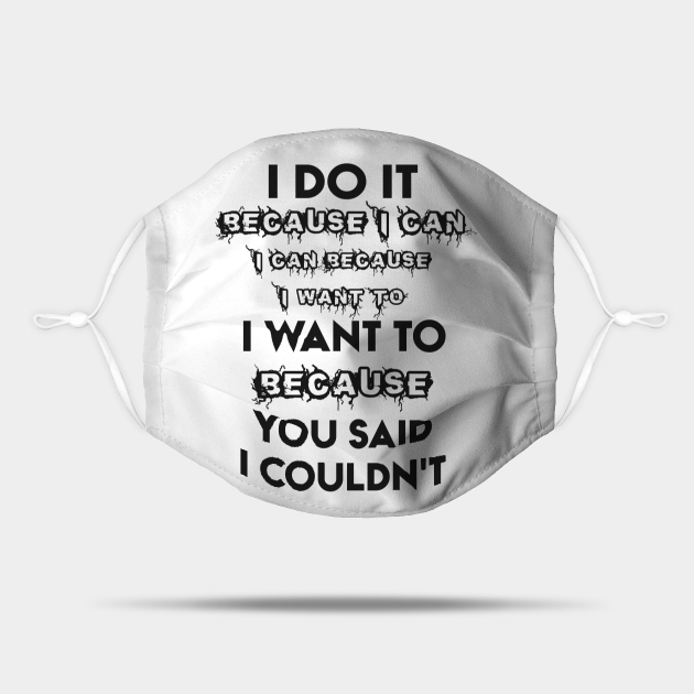 I Do It Because I Can I Can Funny Saying Funny Quote Mask TeePublic