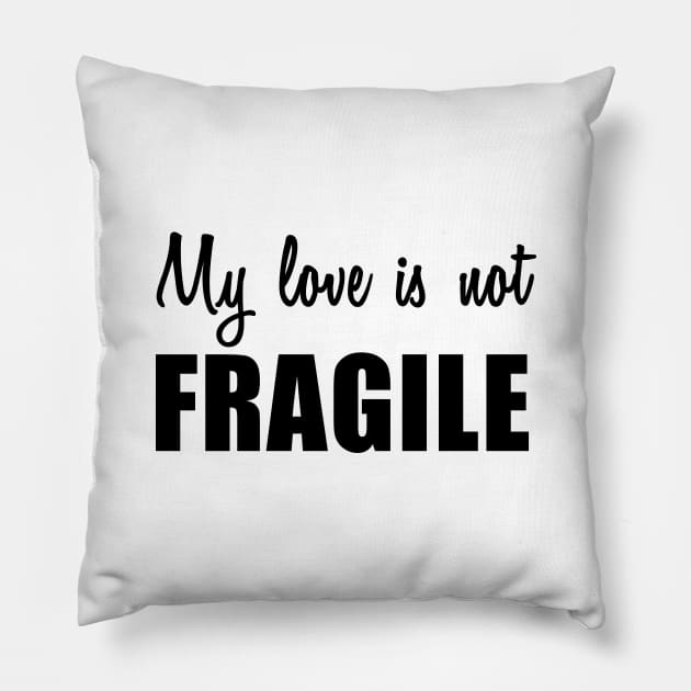 My Love Is Not Fragile Pillow by quoteee