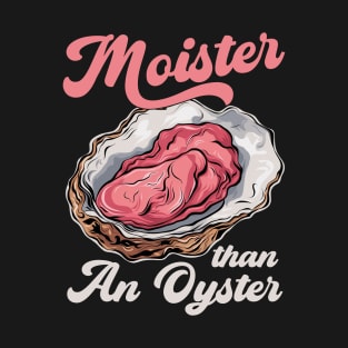 Moister Than An Oyster T-Shirt