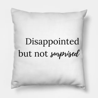 disappointed but not surprised Pillow