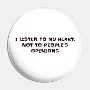 I listen to my heart , not to people's opinions Pin