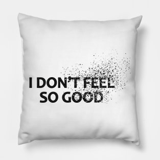 I Don't Feel So good Pillow