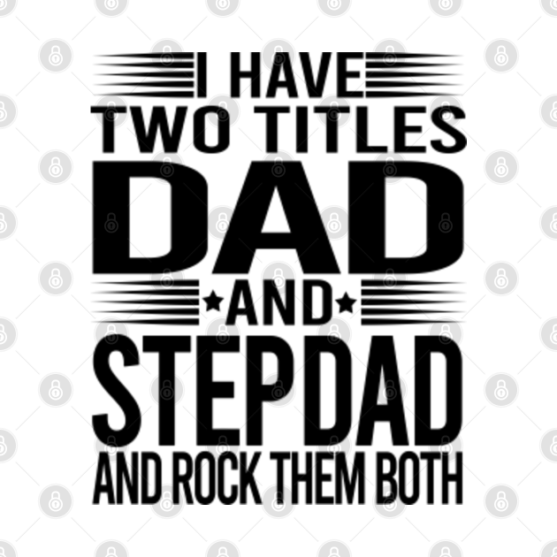 I Have Two Titles Dad And Stepdad And Rock Them Both I Have Two Titles Dad And Stepdad