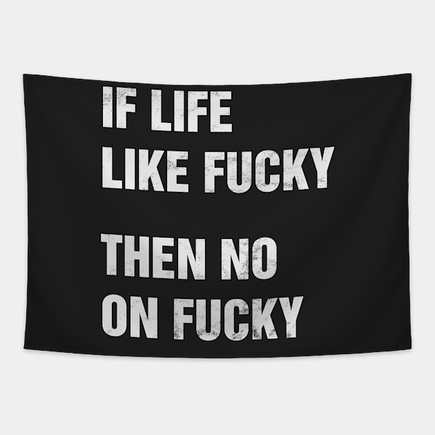 IF LIFE LIKE FUCKY THEN NO ON FUCKY Tapestry by YangWow