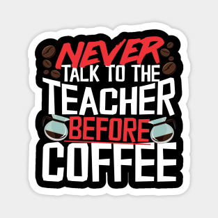 Never Talk To The Teacher Before Coffee Magnet