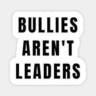 Bullies Aren't Leaders Anti Bully Gifts Magnet