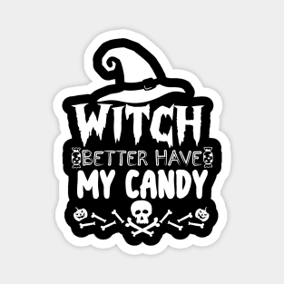 Witch Better Have My Candy - Halloween funny Magnet