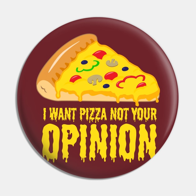 I want Pizza not your opinion - Funny Pizza Shirts and Gifts Pin by Shirtbubble