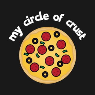 My Circle of Crust Pizza T Shirt T-Shirt