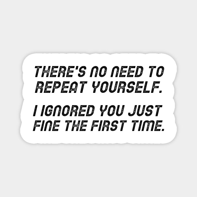 There's No Need To Repeat Yourself. I Ignored You Just Fine The First Time. Magnet by mikepod