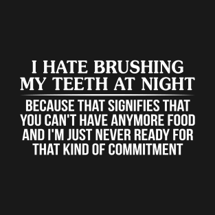 I Hate Brushing My Teeth At Night Because That Signifies T-Shirt