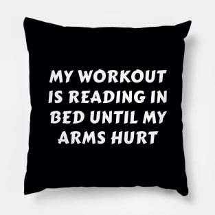 My Workout Is Reading In Bed Until My Arms Hurt Pillow