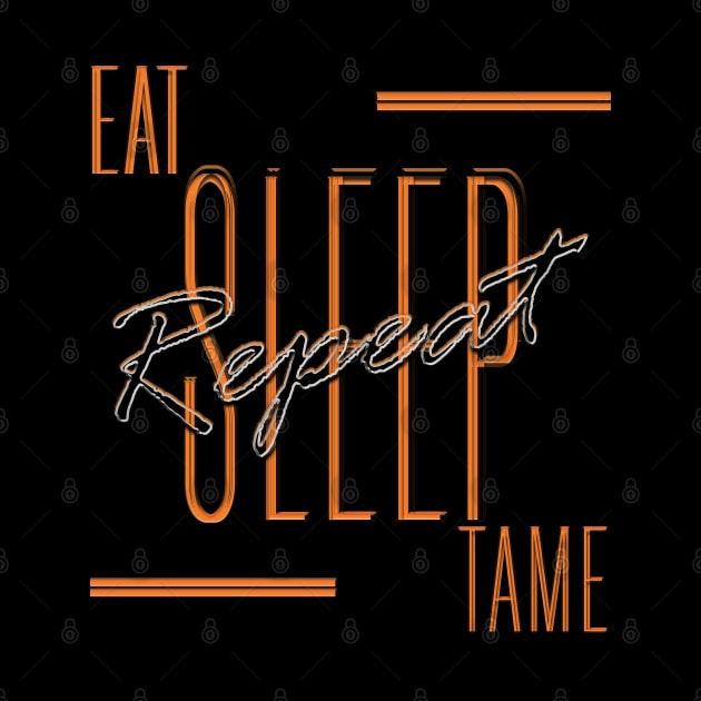 Eat Sleep Tame Repeat by TeeText