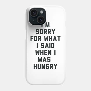 Sorry For What I Said When I was Hungry Phone Case