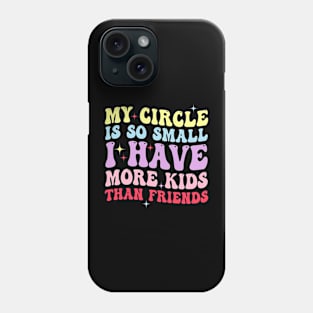 My Circle Is So Small I Have More Kids Than Friends Phone Case