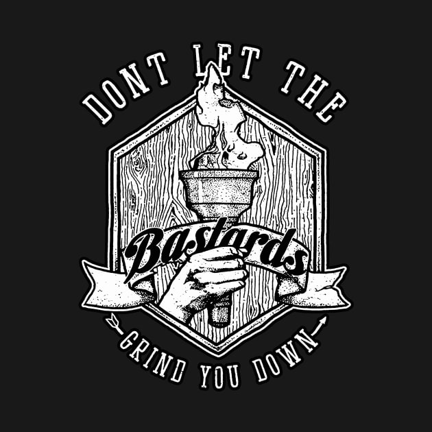 Don't Let the Bastards Grind You Down by SOURTOOF CREATIVE