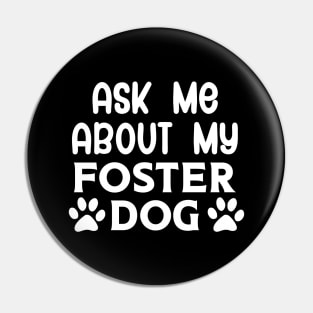 Ask Me About my Foster Dog Pin