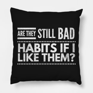 are they still bad habits if I like them? Pillow