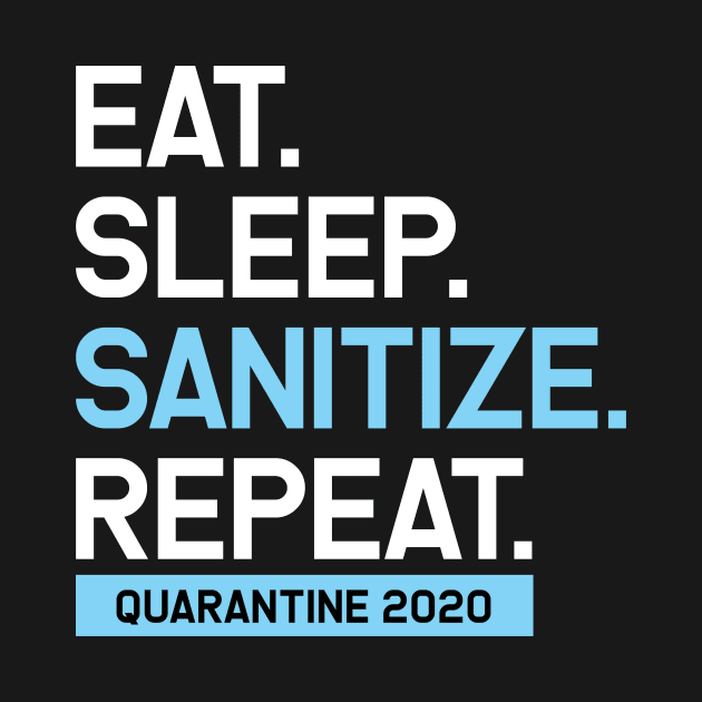 Eat. Sleep. Sanitize. Repeat. Quarantine 2020 Artwork, Funny, Graphic by xcsdesign