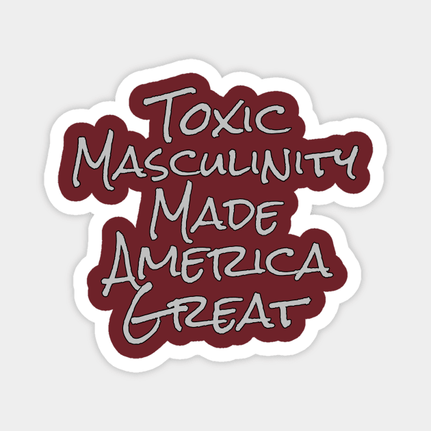 Toxic Masculinity Made America Great Magnet by AMewseMedia