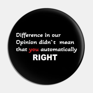 Difference in our opinion didn`t mean that you right Pin