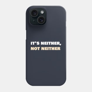 It's neither, not neither. Phone Case