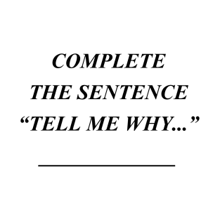Complete The Sentence - Tell Me Why... - Black Version T-Shirt
