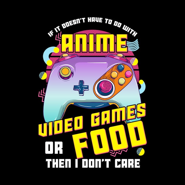 If Its Not Anime Video Games Or Food I Don't Care by theperfectpresents