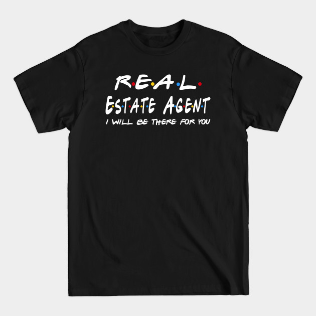 Disover Real Estate Agent Gifts - I'll be there for you - Real Estate Agent - T-Shirt