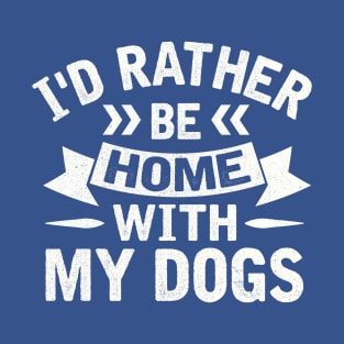 I'd Rather Be Home With My Dogs T-Shirt