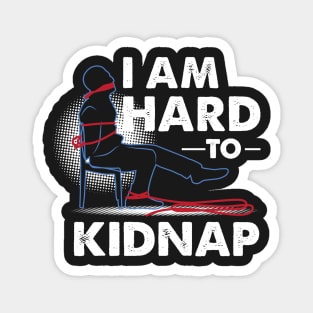 FUNNY STATEMENT: I Am Hard To Kidnap Magnet