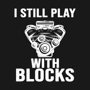 I Still Play With Blocks Funny Racing Maintenance Gift T-Shirt