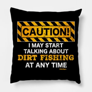 Caution, I may start talking about dirt fishing at any time Pillow