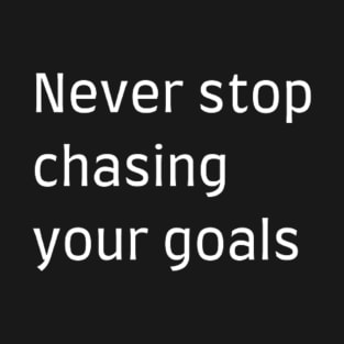 "Never stop chasing your goals" T-Shirt