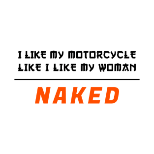 I Like My Motorcycle Like I Like My Woman - Naked Bike T-Shirt