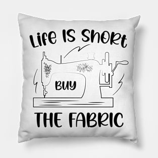 Life is Short Buy the Fabric, Cute desidn for mom Pillow