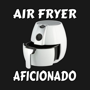 Air Fryer Aficionado - Air Fryer Lover - Air Fryer Chef Fan Club T-Shirt