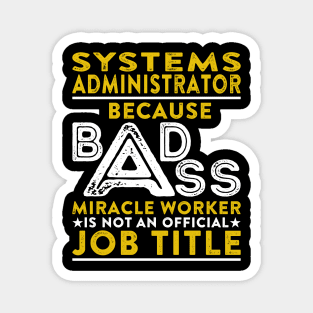 Systems Administrator Because Badass Miracle Worker Is Not An Official Job Title Magnet