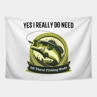 Yes I do Really Need All These Fishing Rods Funny T-shirt For Fishing Lovers. Tapestry