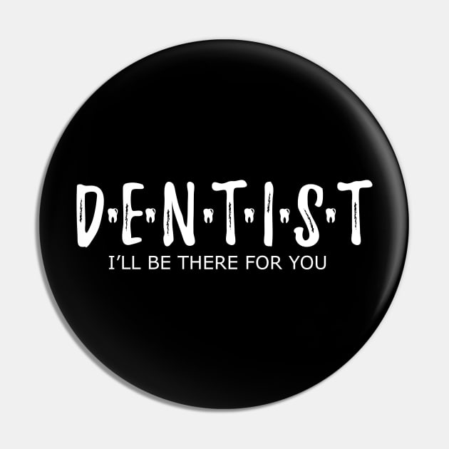 Dentist - I'll be there for you Pin by KC Happy Shop