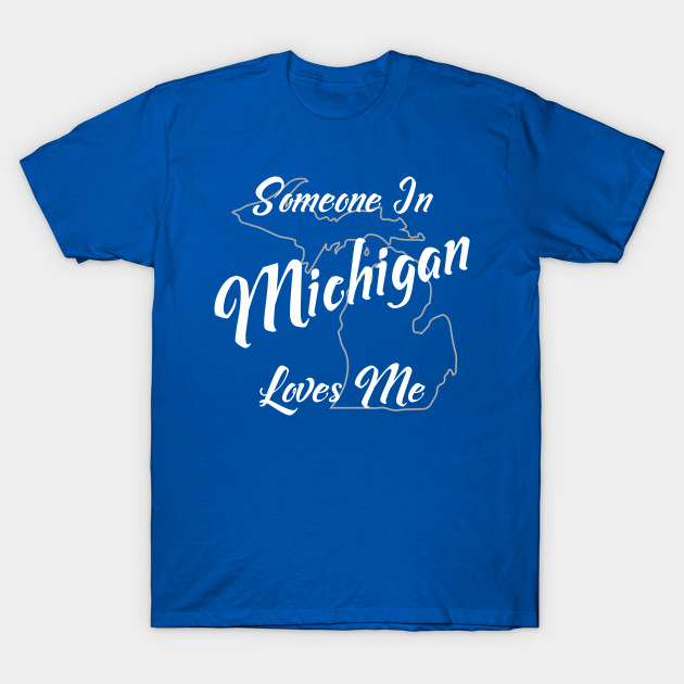 Someone In Michigan Loves Me Michigan T Shirt Teepublic