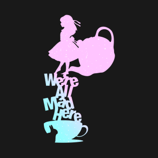 We're All Mad (Alice in Wonderland) T-Shirt