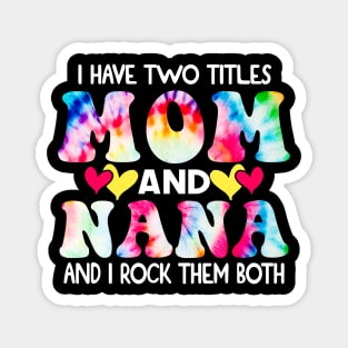 I Have Two Titles Mom And Nana and I Rock Them Both Tie Dye Mothers day gift Magnet