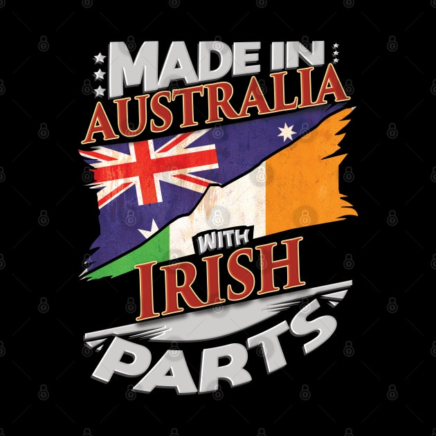 Made In Australia With Irish Parts - Gift for Irish From Ireland by Country Flags