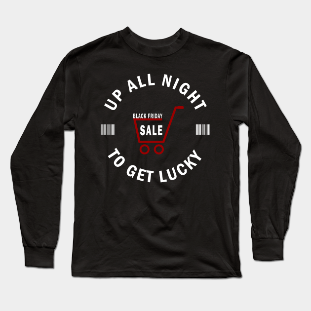 Up All Night To Get Lucky - Black Friday Shopaholic - Black Friday - Long Sleeve T-Shirt